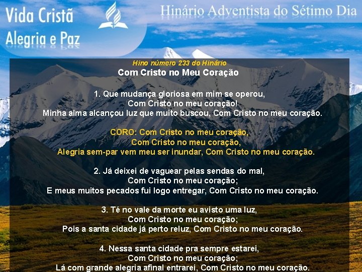 Hino número 233 do Hinário Com Cristo no Meu Coração 1. Que mudança gloriosa