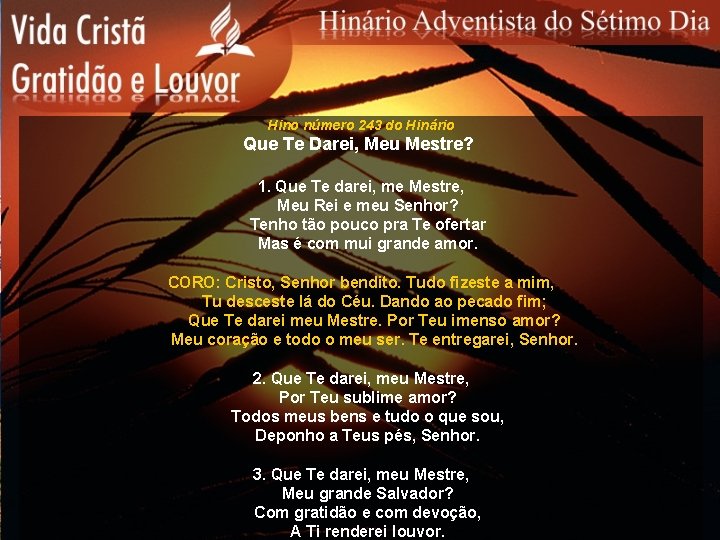 Hino número 243 do Hinário Que Te Darei, Meu Mestre? 1. Que Te darei,