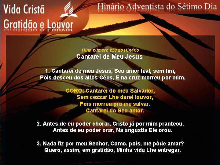 Hino número 250 do Hinário Cantarei de Meu Jesus 1. Cantarei de meu Jesus,