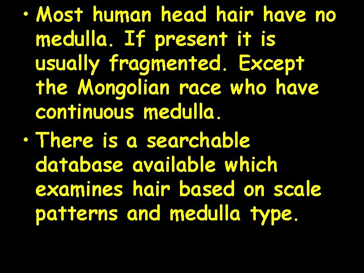  • Most human head hair have no medulla. If present it is usually