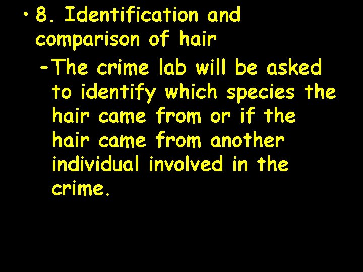  • 8. Identification and comparison of hair – The crime lab will be