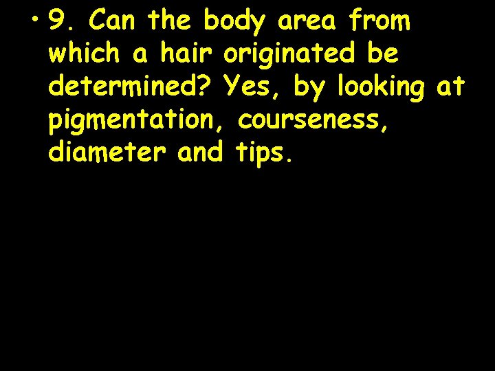• 9. Can the body area from which a hair originated be determined? • 9. Can the body area from which a hair originated be determined?