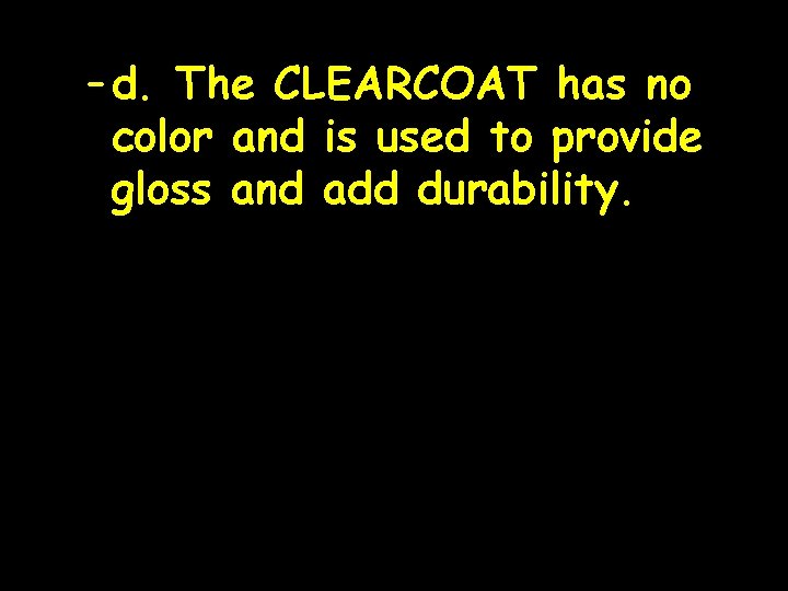 – d. The CLEARCOAT has no color and is used to provide gloss and
