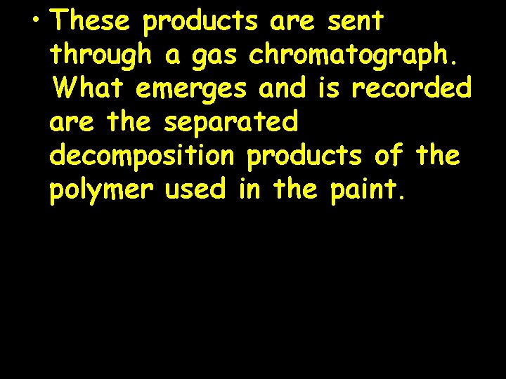  • These products are sent through a gas chromatograph. What emerges and is