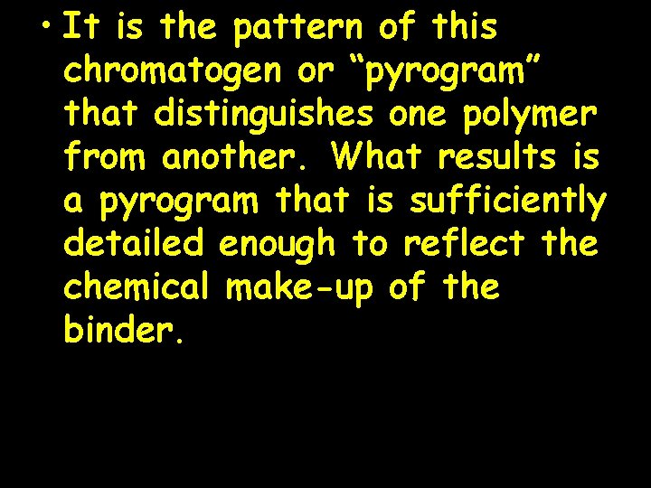  • It is the pattern of this chromatogen or “pyrogram” that distinguishes one