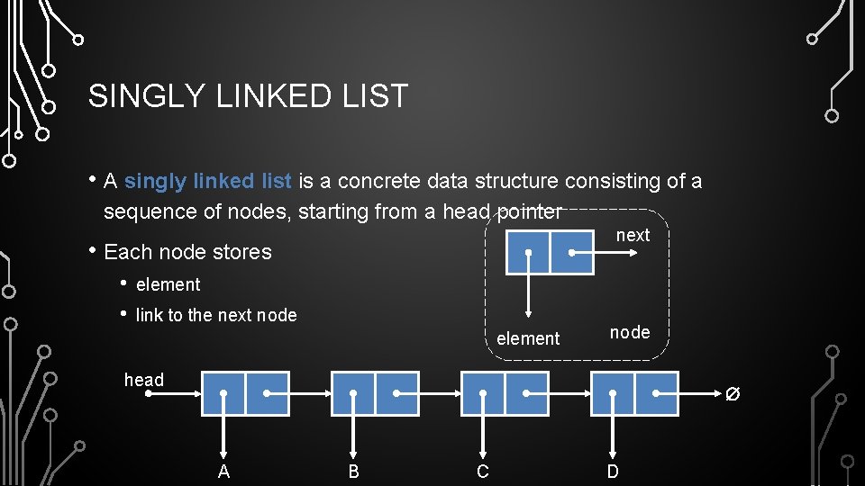 SINGLY LINKED LIST • A singly linked list is a concrete data structure consisting
