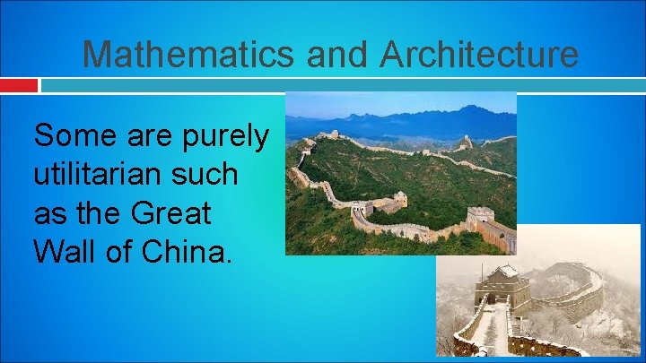 Mathematics and Architecture Some are purely utilitarian such as the Great Wall of China.