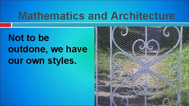 Mathematics and Architecture Not to be outdone, we have our own styles. 