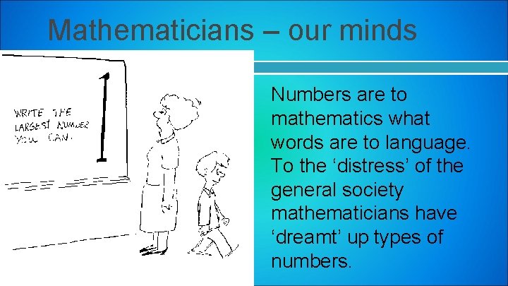 Mathematicians – our minds Numbers are to mathematics what words are to language. To