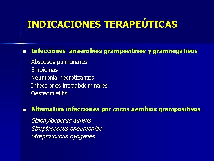 INDICACIONES TERAPEÚTICAS n Infecciones anaerobios grampositivos y gramnegativos Abscesos pulmonares Empiemas Neumonía necrotizantes Infecciones