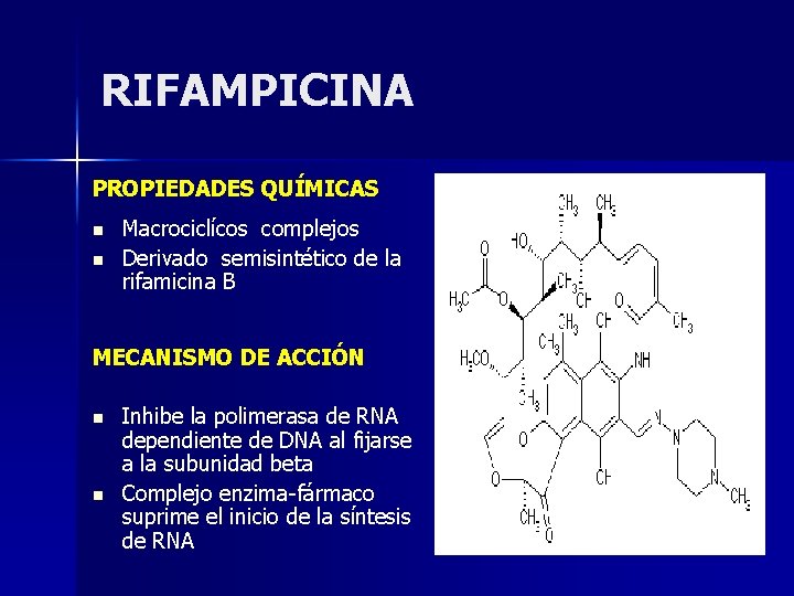 RIFAMPICINA PROPIEDADES QUÍMICAS n n Macrociclícos complejos Derivado semisintético de la rifamicina B MECANISMO