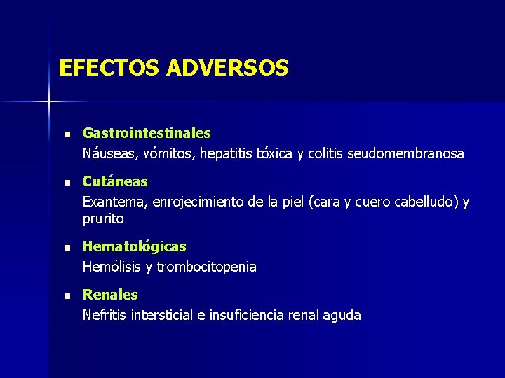 EFECTOS ADVERSOS n Gastrointestinales Náuseas, vómitos, hepatitis tóxica y colitis seudomembranosa n Cutáneas Exantema,