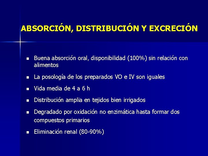 ABSORCIÓN, DISTRIBUCIÓN Y EXCRECIÓN n Buena absorción oral, disponibilidad (100%) sin relación con alimentos