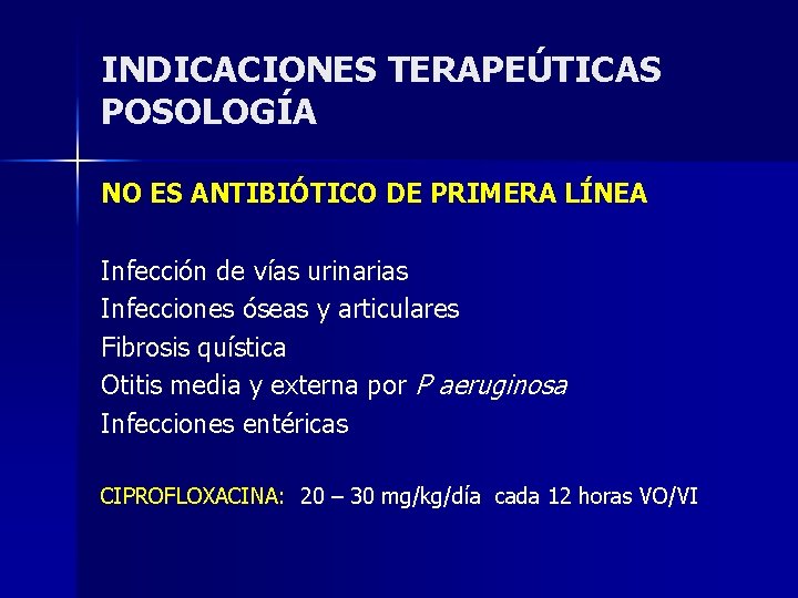 INDICACIONES TERAPEÚTICAS POSOLOGÍA NO ES ANTIBIÓTICO DE PRIMERA LÍNEA Infección de vías urinarias Infecciones