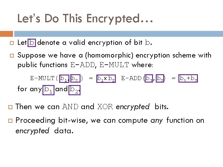 Let’s Do This Encrypted… Let b denote a valid encryption of bit b. Suppose