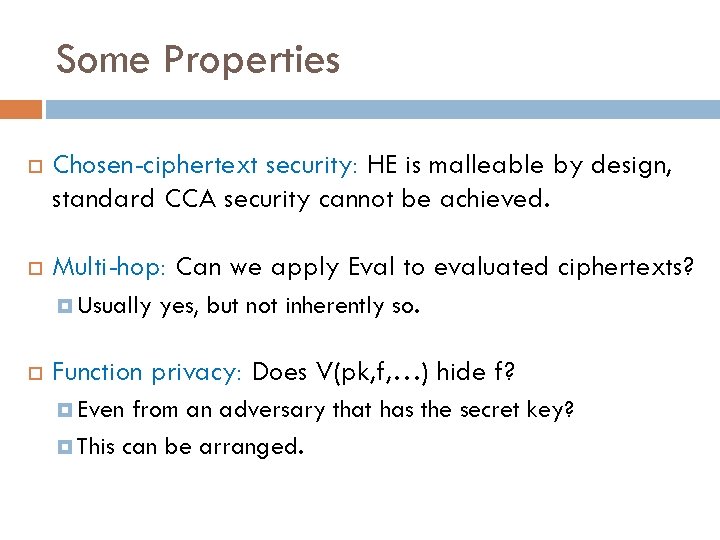 Some Properties Chosen-ciphertext security: HE is malleable by design, standard CCA security cannot be
