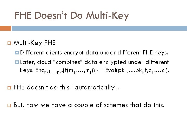 FHE Doesn’t Do Multi-Key FHE Different clients encrypt data under different FHE keys. Later,