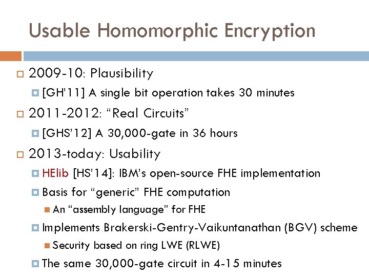 Usable Homomorphic Encryption 2009 -10: Plausibility [GH’ 11] A single bit operation takes 30