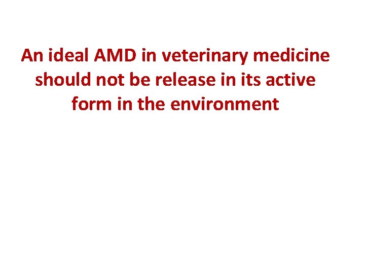 An ideal AMD in veterinary medicine should not be release in its active form