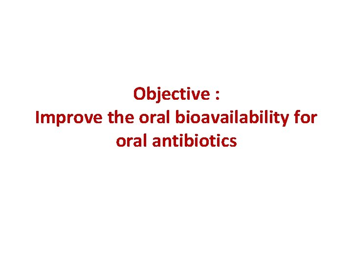 Objective : Improve the oral bioavailability for oral antibiotics 