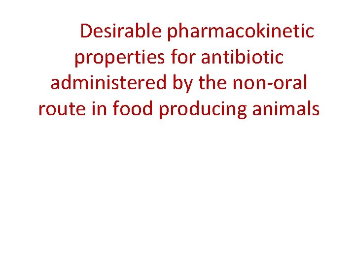 Desirable pharmacokinetic properties for antibiotic administered by the non-oral route in food producing animals