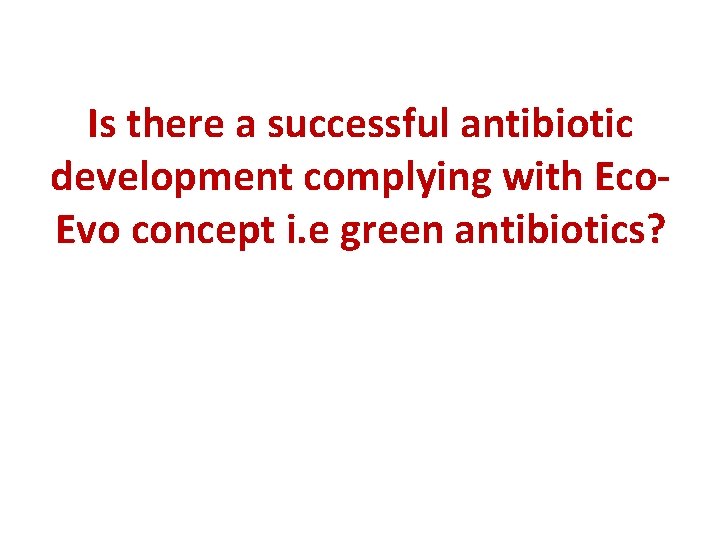 Is there a successful antibiotic development complying with Eco. Evo concept i. e green