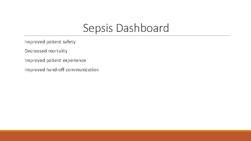 Sepsis Dashboard Improved patient safety Decreased mortality Improved patient experience Improved hand-off communication 