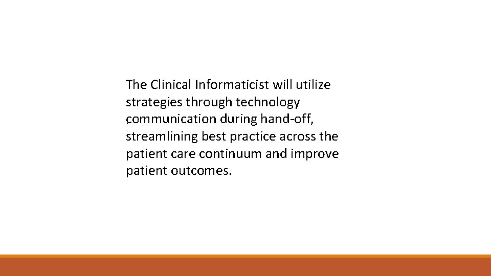 The Clinical Informaticist will utilize strategies through technology communication during hand-off, . streamlining best