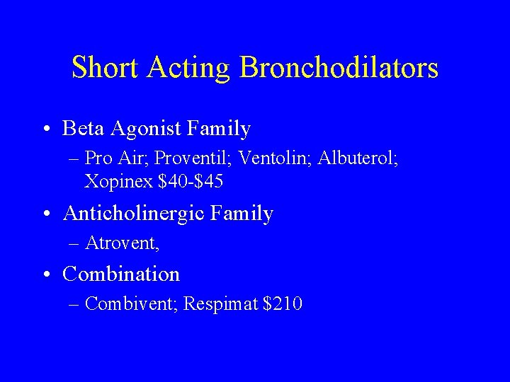 Short Acting Bronchodilators • Beta Agonist Family – Pro Air; Proventil; Ventolin; Albuterol; Xopinex