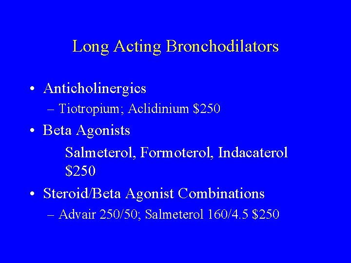 Long Acting Bronchodilators • Anticholinergics – Tiotropium; Aclidinium $250 • Beta Agonists Salmeterol, Formoterol,