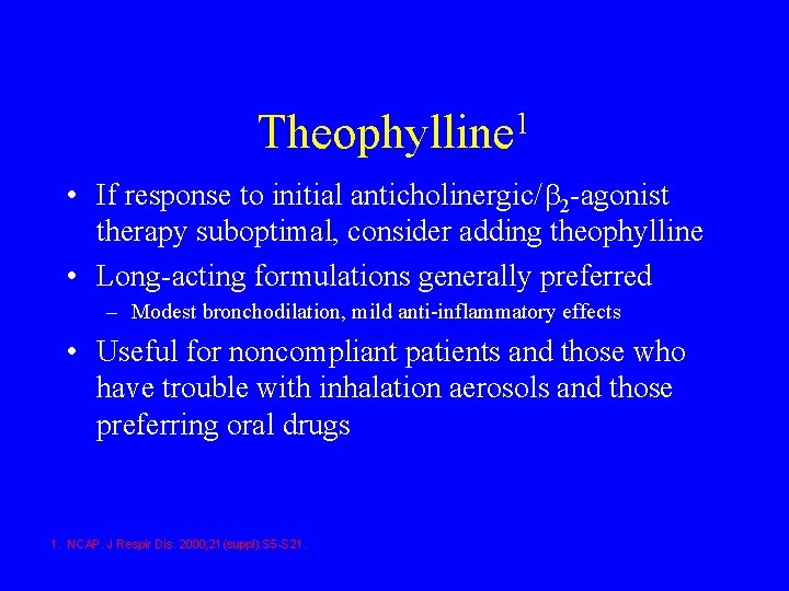Theophylline 1 • If response to initial anticholinergic/ 2 -agonist therapy suboptimal, consider adding