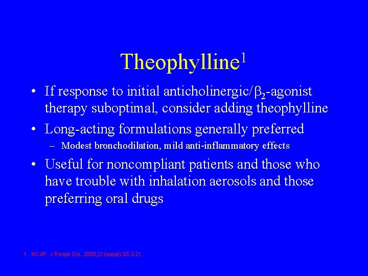 Theophylline 1 • If response to initial anticholinergic/ 2 -agonist therapy suboptimal, consider adding