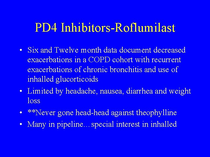 PD 4 Inhibitors-Roflumilast • Six and Twelve month data document decreased exacerbations in a