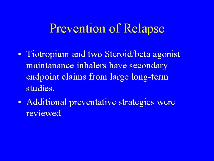 Prevention of Relapse • Tiotropium and two Steroid/beta agonist maintanance inhalers have secondary endpoint