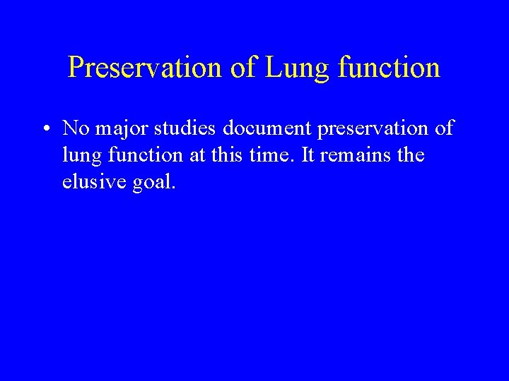 Preservation of Lung function • No major studies document preservation of lung function at