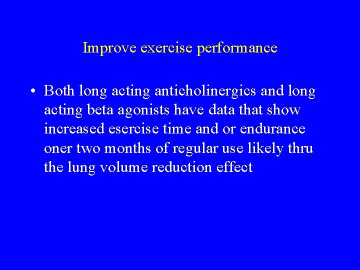 Improve exercise performance • Both long acting anticholinergics and long acting beta agonists have