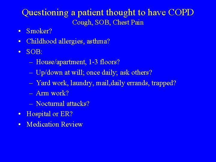 Questioning a patient thought to have COPD Cough, SOB, Chest Pain • Smoker? •