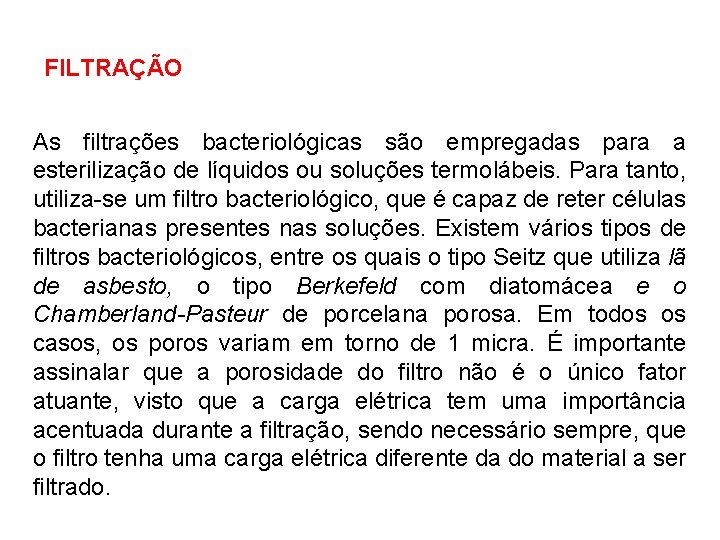 FILTRAÇÃO As filtrações bacteriológicas são empregadas para a esterilização de líquidos ou soluções termolábeis.