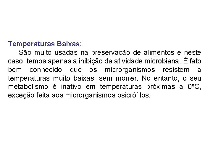 Temperaturas Baixas: São muito usadas na preservação de alimentos e neste caso, temos apenas