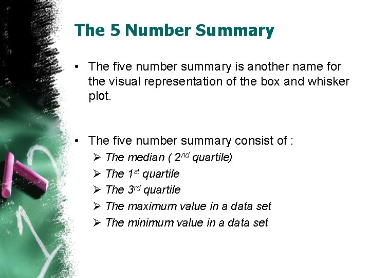 The 5 Number Summary • The five number summary is another name for the