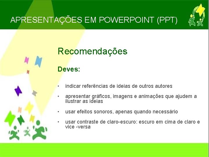 APRESENTAÇÕES EM POWERPOINT (PPT) Recomendações Deves: • indicar referências de ideias de outros autores