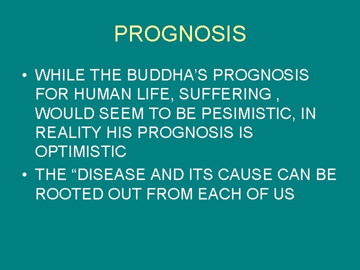 PROGNOSIS • WHILE THE BUDDHA’S PROGNOSIS FOR HUMAN LIFE, SUFFERING , WOULD SEEM TO