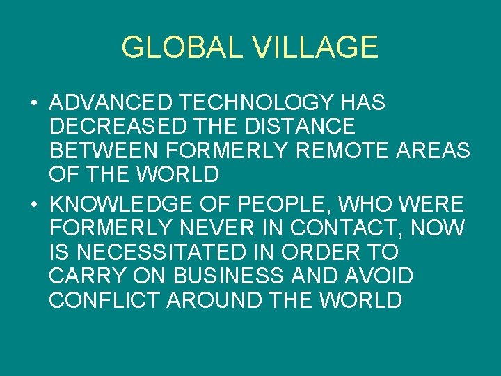 GLOBAL VILLAGE • ADVANCED TECHNOLOGY HAS DECREASED THE DISTANCE BETWEEN FORMERLY REMOTE AREAS OF