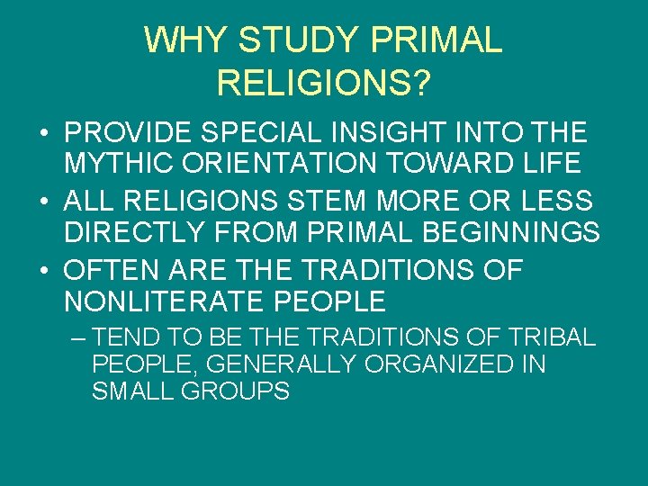 WHY STUDY PRIMAL RELIGIONS? • PROVIDE SPECIAL INSIGHT INTO THE MYTHIC ORIENTATION TOWARD LIFE