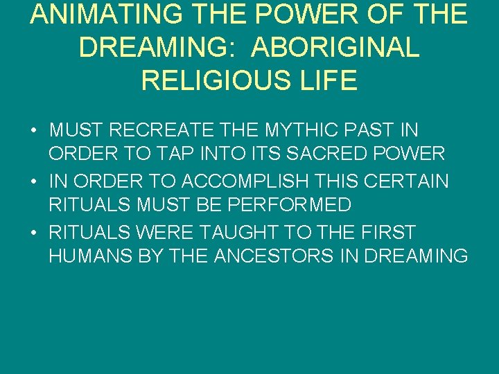 ANIMATING THE POWER OF THE DREAMING: ABORIGINAL RELIGIOUS LIFE • MUST RECREATE THE MYTHIC