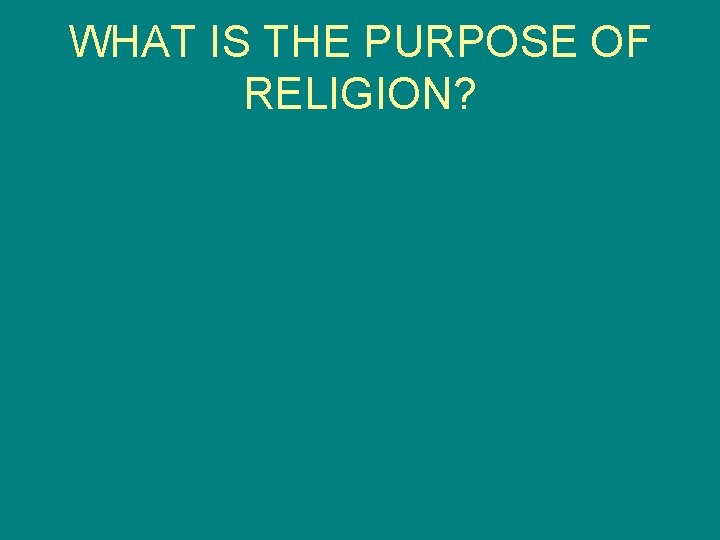 WHAT IS THE PURPOSE OF RELIGION? 