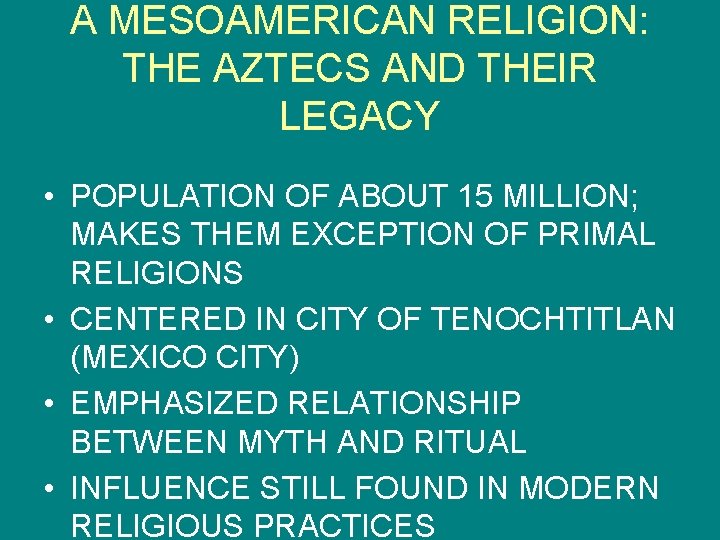 A MESOAMERICAN RELIGION: THE AZTECS AND THEIR LEGACY • POPULATION OF ABOUT 15 MILLION;