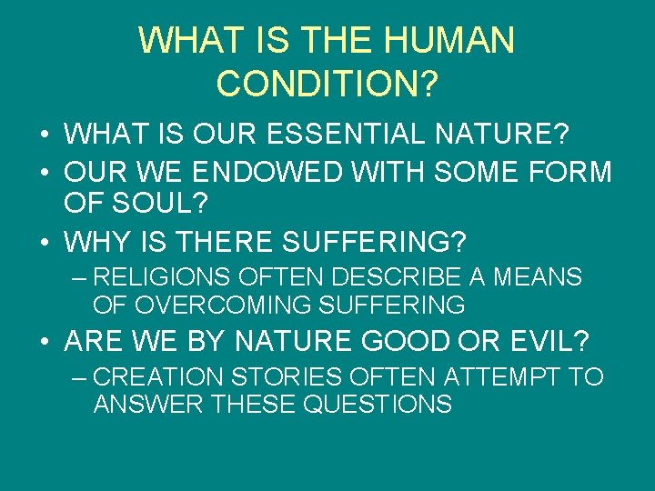 WHAT IS THE HUMAN CONDITION? • WHAT IS OUR ESSENTIAL NATURE? • OUR WE
