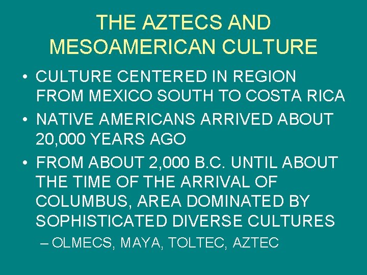 THE AZTECS AND MESOAMERICAN CULTURE • CULTURE CENTERED IN REGION FROM MEXICO SOUTH TO