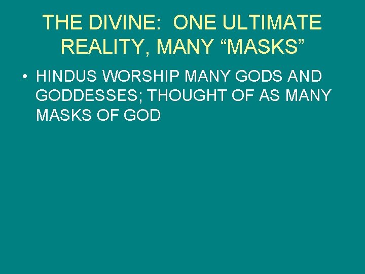 THE DIVINE: ONE ULTIMATE REALITY, MANY “MASKS” • HINDUS WORSHIP MANY GODS AND GODDESSES;